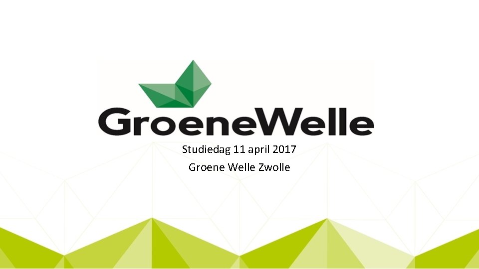 Studiedag 11 april 2017 Groene Welle Zwolle 
