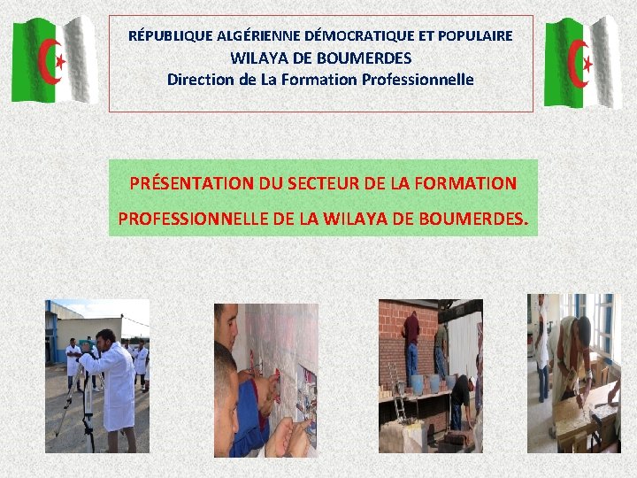 RÉPUBLIQUE ALGÉRIENNE DÉMOCRATIQUE ET POPULAIRE WILAYA DE BOUMERDES Direction de La Formation Professionnelle PRÉSENTATION