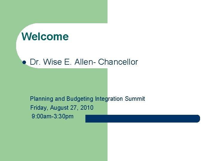 Welcome l Dr. Wise E. Allen- Chancellor Planning and Budgeting Integration Summit Friday, August