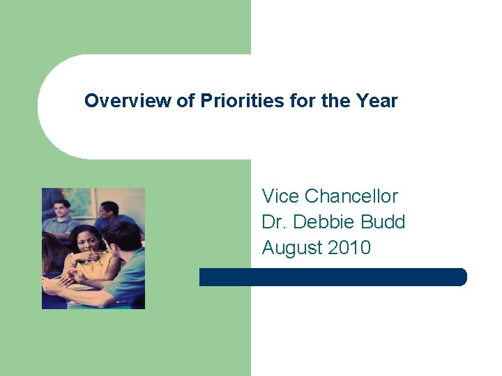 Overview of Priorities for the Year Vice Chancellor Dr. Debbie Budd August 2010 