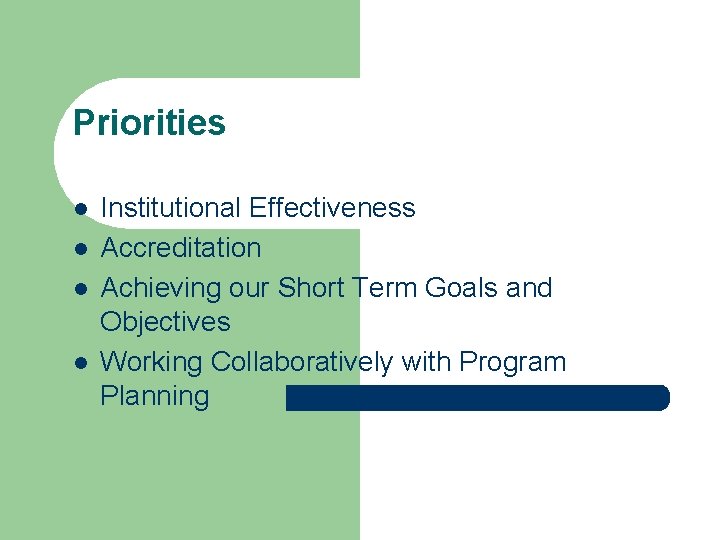 Priorities l l Institutional Effectiveness Accreditation Achieving our Short Term Goals and Objectives Working