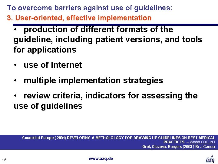 To overcome barriers against use of guidelines: 3. User-oriented, effective implementation • production of