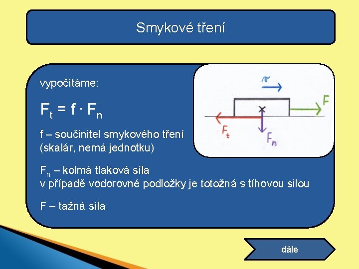 Smykové tření vypočítáme: Ft = f. Fn f – součinitel smykového tření (skalár, nemá