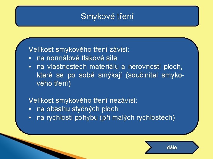 Smykové tření Velikost smykového tření závisí: • na normálové tlakové síle • na vlastnostech