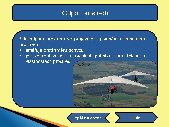 Odpor prostředí Síla odporu prostředí se projevuje v plynném a kapalném prostředí. • směřuje