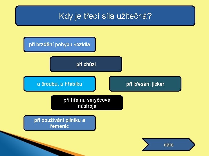 Kdy je třecí síla užitečná? při brzdění pohybu vozidla při chůzi u šroubu, u