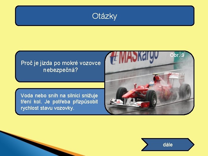 Otázky Obr. 9 Proč je jízda po mokré vozovce nebezpečná? Voda nebo sníh na