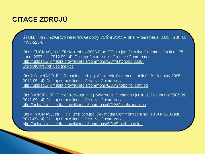 CITACE ZDROJŮ ŠTOLL, Ivan. Fyzika pro netechnické obory SOŠ a SOU. Praha: Prometheus, 2003.