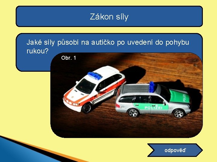 Zákon síly Jaké síly působí na autíčko po uvedení do pohybu rukou? Obr. 1