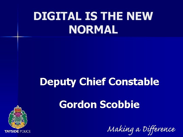 NOT PROTECTIVELY MARKED DIGITAL IS THE NEW NORMAL Deputy Chief Constable Gordon Scobbie 