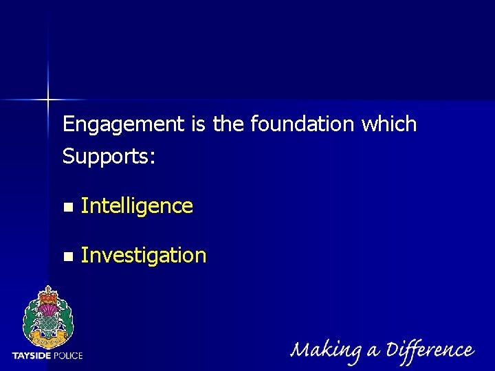 NOT PROTECTIVELY MARKED Engagement is the foundation which Supports: n Intelligence n Investigation 