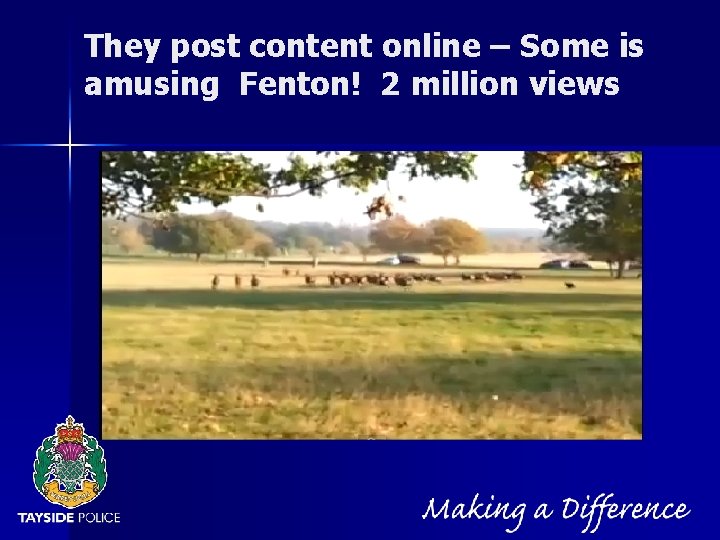NOT PROTECTIVELY MARKED They post content online – Some is amusing Fenton! 2 million