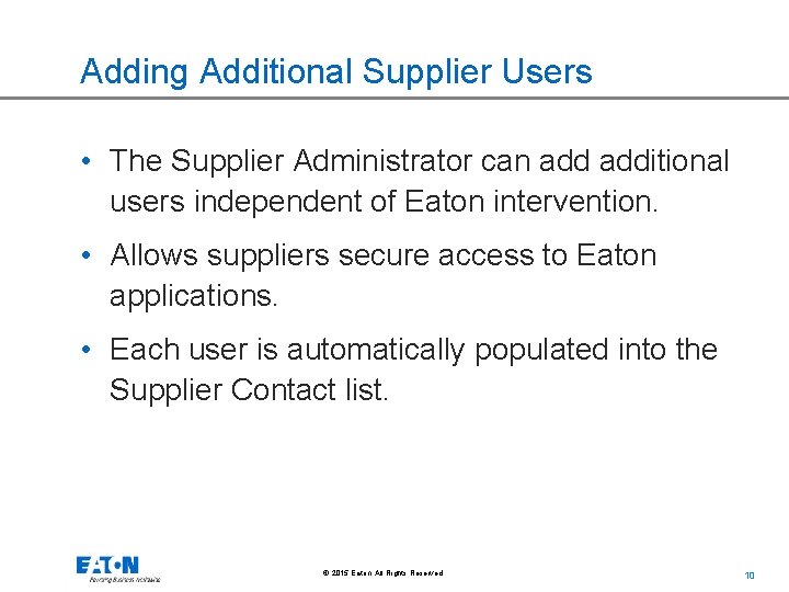 Adding Additional Supplier Users • The Supplier Administrator can additional users independent of Eaton