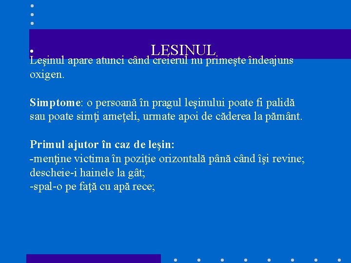  • LESINUL Leşinul apare atunci când creierul nu primeşte îndeajuns oxigen. Simptome: o