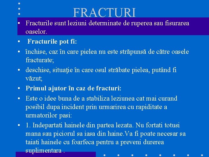 FRACTURI • Fracturile sunt leziuni determinate de ruperea sau fisurarea oaselor. • Fracturile pot