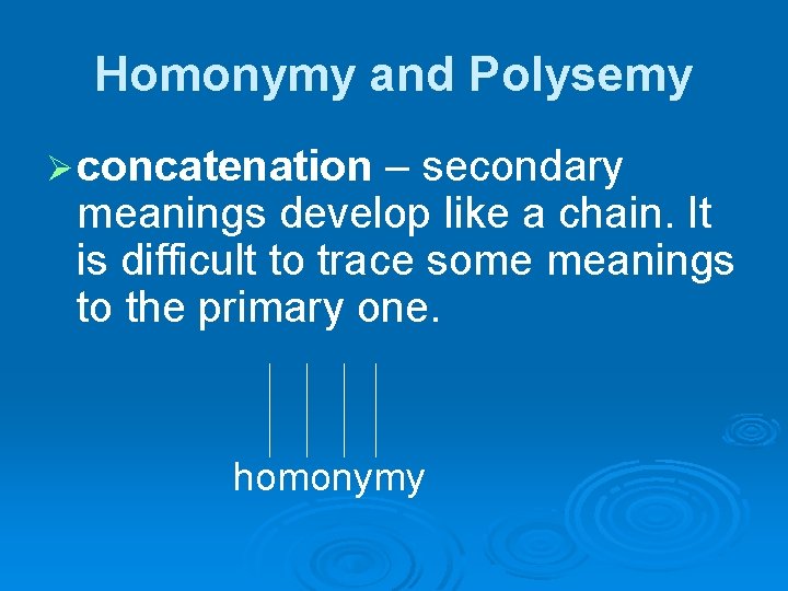 Homonymy and Polysemy Ø concatenation – secondary meanings develop like a chain. It is