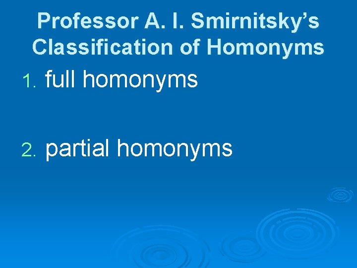 Professor A. I. Smirnitsky’s Classification of Homonyms 1. full homonyms 2. partial homonyms 