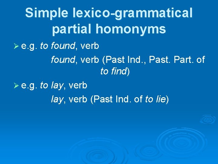Simple lexico-grammatical partial homonyms Ø e. g. to found, verb (Past Ind. , Past.