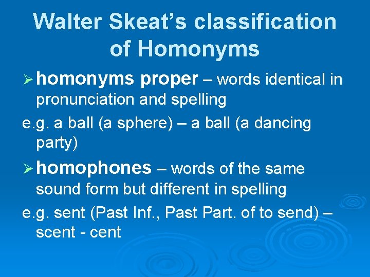 Walter Skeat’s classification of Homonyms Ø homonyms proper – words identical in pronunciation and