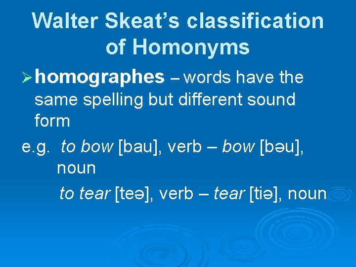 Walter Skeat’s classification of Homonyms Ø homographes – words have the same spelling but