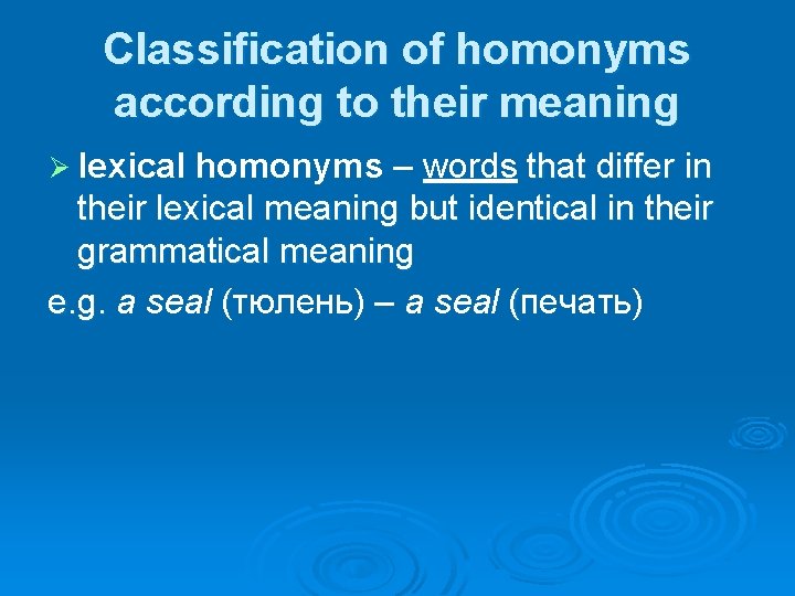 Classification of homonyms according to their meaning Ø lexical homonyms – words that differ