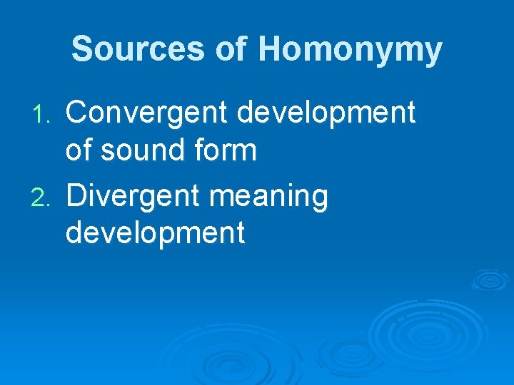 Sources of Homonymy Convergent development of sound form 2. Divergent meaning development 1. 