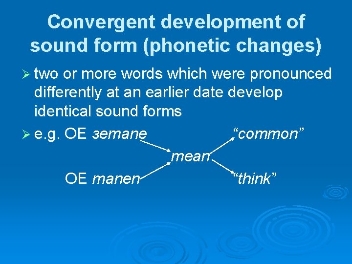Convergent development of sound form (phonetic changes) Ø two or more words which were