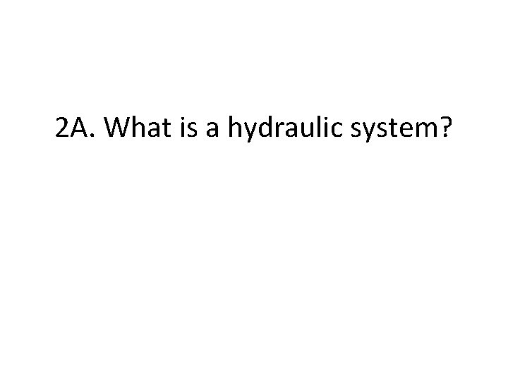 2 A. What is a hydraulic system? 