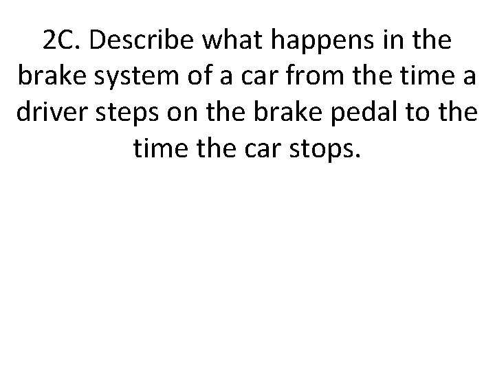 2 C. Describe what happens in the brake system of a car from the