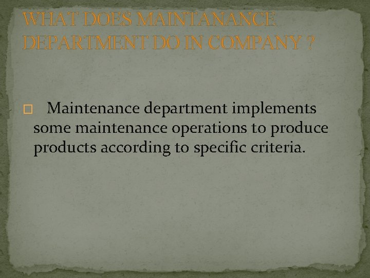 WHAT DOES MAINTANANCE DEPARTMENT DO IN COMPANY ? Maintenance department implements some maintenance operations