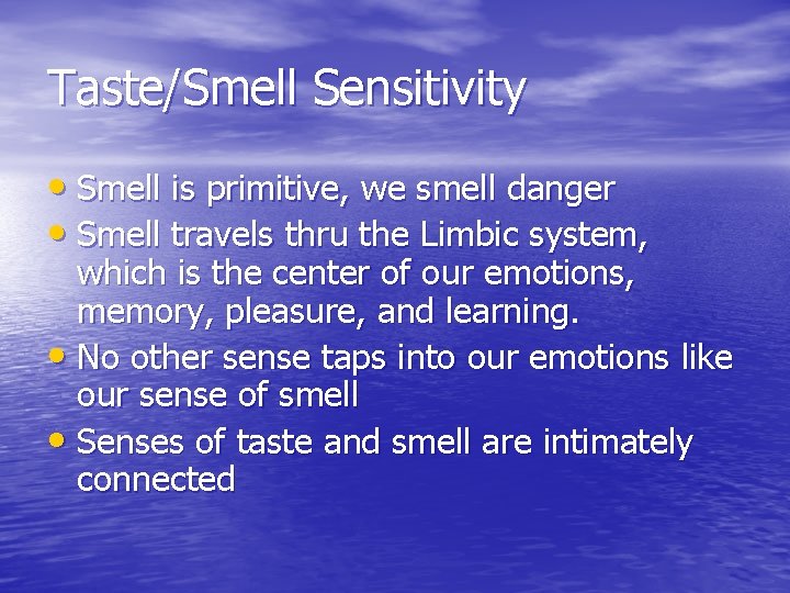 Taste/Smell Sensitivity • Smell is primitive, we smell danger • Smell travels thru the