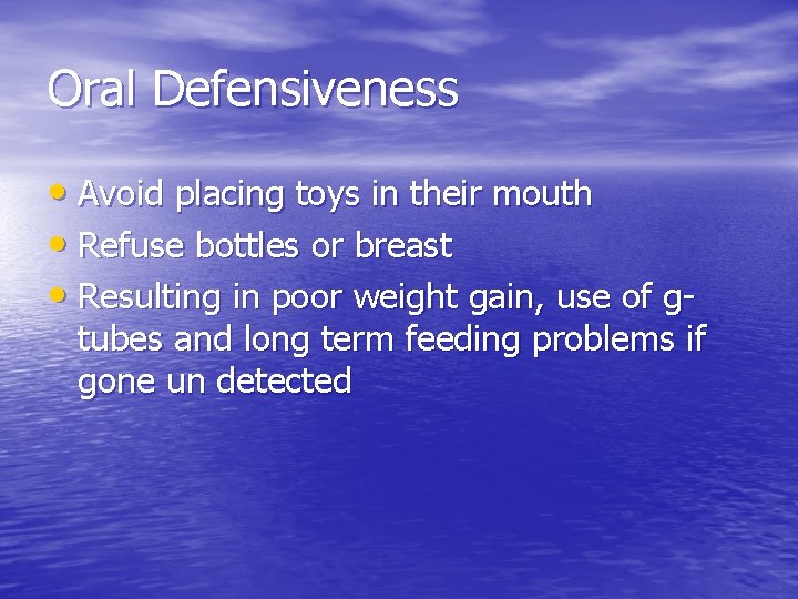 Oral Defensiveness • Avoid placing toys in their mouth • Refuse bottles or breast