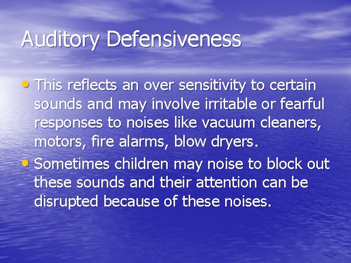 Auditory Defensiveness • This reflects an over sensitivity to certain sounds and may involve