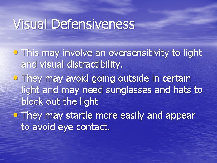 Visual Defensiveness • This may involve an oversensitivity to light and visual distractibility. •