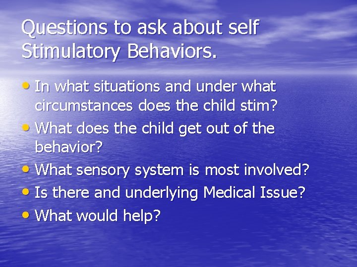Questions to ask about self Stimulatory Behaviors. • In what situations and under what