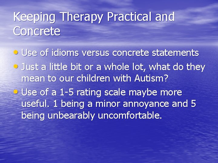 Keeping Therapy Practical and Concrete • Use of idioms versus concrete statements • Just