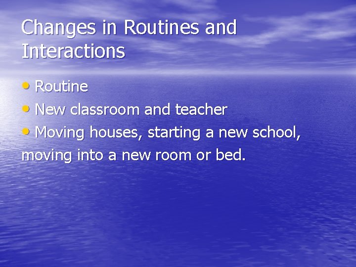 Changes in Routines and Interactions • Routine • New classroom and teacher • Moving