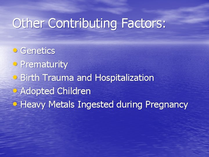 Other Contributing Factors: • Genetics • Prematurity • Birth Trauma and Hospitalization • Adopted