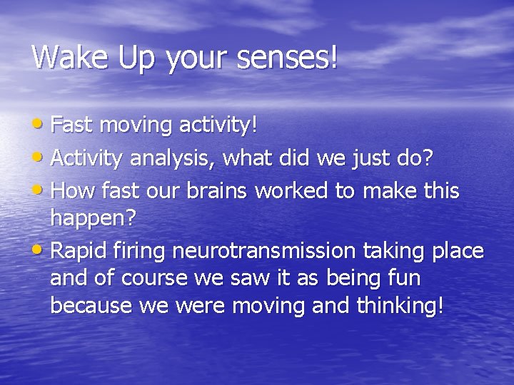 Wake Up your senses! • Fast moving activity! • Activity analysis, what did we