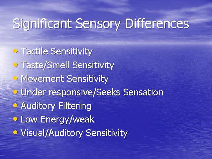 Significant Sensory Differences • Tactile Sensitivity • Taste/Smell Sensitivity • Movement Sensitivity • Under