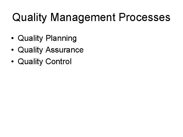 Quality Management Processes • Quality Planning • Quality Assurance • Quality Control 