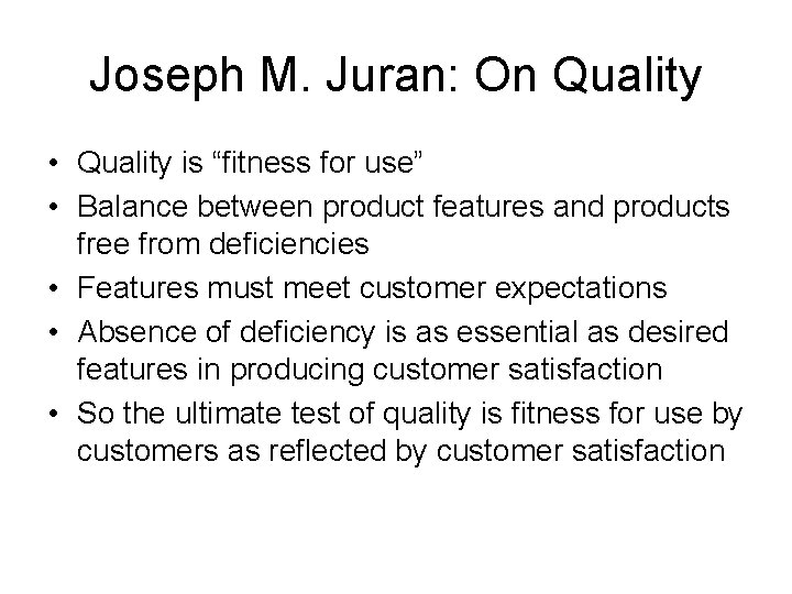 Joseph M. Juran: On Quality • Quality is “fitness for use” • Balance between