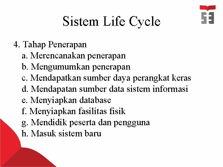 Sistem Life Cycle 4. Tahap Penerapan a. Merencanakan penerapan b. Mengumumkan penerapan c. Mendapatkan