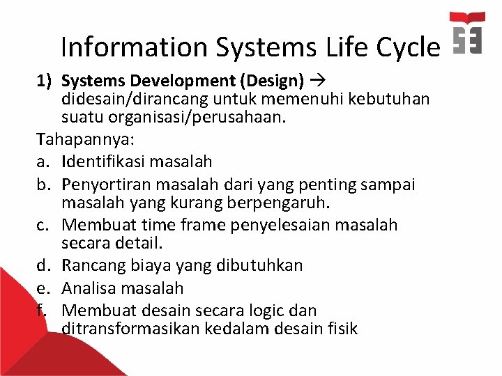 Information Systems Life Cycle 1) Systems Development (Design) didesain/dirancang untuk memenuhi kebutuhan suatu organisasi/perusahaan.