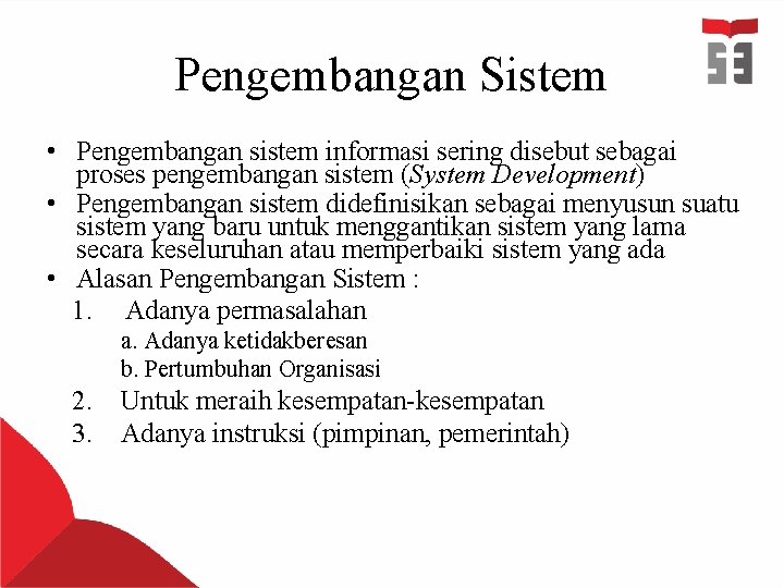 Pengembangan Sistem • Pengembangan sistem informasi sering disebut sebagai proses pengembangan sistem (System Development)