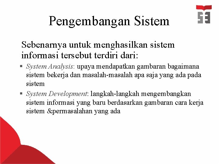 Pengembangan Sistem Sebenarnya untuk menghasilkan sistem informasi tersebut terdiri dari: § System Analysis: upaya