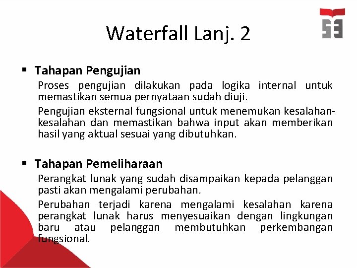 Waterfall Lanj. 2 § Tahapan Pengujian Proses pengujian dilakukan pada logika internal untuk memastikan