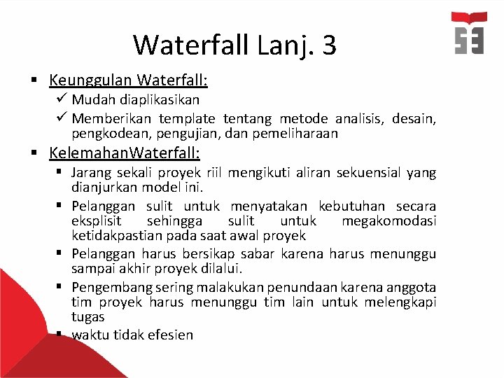 Waterfall Lanj. 3 § Keunggulan Waterfall: ü Mudah diaplikasikan ü Memberikan template tentang metode