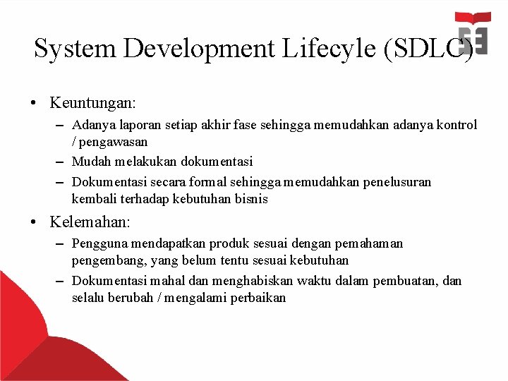 System Development Lifecyle (SDLC) • Keuntungan: – Adanya laporan setiap akhir fase sehingga memudahkan