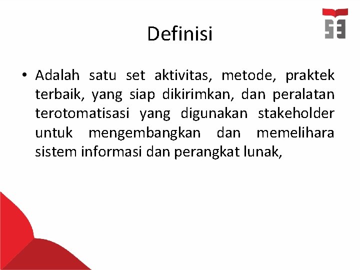 Definisi • Adalah satu set aktivitas, metode, praktek terbaik, yang siap dikirimkan, dan peralatan